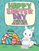 Happy Easter Day Scissor Skills Activity Book For Kids Ages 3-6: 2in1: Color & Cut Out Funny Easter Chocolate Bunny, Egg, Basket and More for Kindergarten & Preschool Boys and Girls | Easter Gifts! B0915HG27Y Book Cover