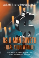 As A Man Saveth (Heal Your World): 101 Ways to Save Money and Build a Financial Future 179605108X Book Cover