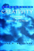 Concerning Creativity: A Comparison of Chu Hsi, Whitehead, and Neville (S U N Y Series in Religious Studies) 0791439445 Book Cover