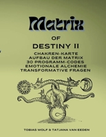 Matrix of Destiny II: Chakren-Karte, Aufbau der Matrix,30 Programm-Codes, emotionale Alchemie, Transformative Fragen (German Edition) 3759783996 Book Cover