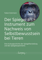 Der Spiegel ALS Instrument Zum Nachweis Von Selbstbewusstsein Bei Tieren: Eine Kulturgeschichte Der Spiegelherstellung Und Des Spiegelexperiments 3832556885 Book Cover