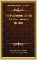 The Psychiatric Novels of Oliver Wendell Holmes. Abridgment, Intro and Annotations By Clarence P. Oberndorf 1432575600 Book Cover