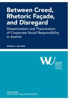 Between Creed, Rhetoric Façade, and Disregard: Dissemination and Theorization of Corporate Social Responsibility in Austria 3631619685 Book Cover