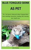 Blue –Tongued Skink: The   pet owner’s manual on Blue-tongued skink care, Handling, Interaction, feeding, diet, housing and  health care 1656220970 Book Cover