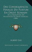 Des Consequences Penales Du Furtum En Droit Romain: De La Relegation Des Recidivistes En Droit Francais (1886) 1168482992 Book Cover