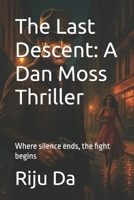 The Last Descent: A Dan Moss Thriller: Where silence ends, the fight begins (Dan Moss Thrillers) B0FFH9M6YF Book Cover