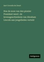 Hoe de zoon van den pionier President werd: de levensgeschiedenis van Abraham Lincoln aan jongelieden verteld (Dutch Edition) 3563451540 Book Cover