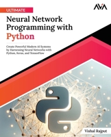 Ultimate Neural Network Programming with Python: Create Powerful Modern AI Systems by Harnessing Neural Networks with Python, Keras, and TensorFlow (English Edition)) 9391246540 Book Cover