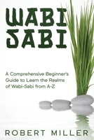Wabi-Sabi: A Comprehensive Beginner’s Guide to Learn the Realms of Wabi-Sabi from A-Z B08M8DS4TV Book Cover