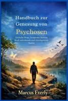 Handbuch zur Genesung von Psychosen: Einfache Wege, Symptome lindern, Kraft aufzubauen und Gleichgewicht finden (German Edition) B0GNFZ63CX Book Cover