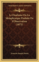 Le Dualisme Ou La Metaphysique Deduite De L'Observation (1872) 1147587981 Book Cover