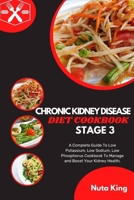 CHRONIC KIDNEY DISEASE DIET COOKBOOK FOR STAGE 3: A Complete Guide To Low Potassium, Low Sodium, Low Phosphorus Cookbook To Manage and Boost Your Kidney Health. B0CSVR792D Book Cover