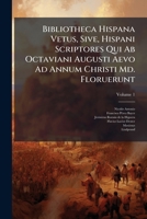 Bibliotheca Hispana Vetus, Sive, Hispani Scriptores Qui Ab Octaviani Augusti Aevo Ad Annum Christi Md. Floruerunt (Italian Edition) B0FK1LF97K Book Cover