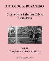 ANTOLOGIA ROSANERO Storia della Palermo Calcio1930 - 1933: Vol. II Campionato di Serie B 1931-32 (Italian Edition) B08848D91C Book Cover