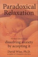 Paradoxical Relaxation : The Theory and Practice of Dissolving Anxiety by Accepting It 0972775587 Book Cover