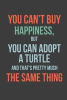 You Can't Buy Happiness, But You Can Adopt a Turtle and That's Pretty Much the Same Thing: Lined Notebook / Journal Gift, 120 Pages, 6*9, Soft Cover, Matte Finish 1676535322 Book Cover