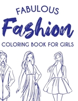 Fabulous Fashion Coloring Book For Girls: Coloring Pages For Young Fashionistas, A Collection Of Stylish Designs And Illustrations To Color B08GFZKMT3 Book Cover