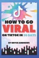How To Go VIRAL On TikTok In 30 Days B096CYS3HM Book Cover