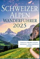 Schweizer Alpen Wanderführer 2025: Wanderrouten, Höhenführer und Insider-Alpenabenteuer – Zermatt, Lauterbrunnen und Jungfrau (German Edition) B0F7Y1687K Book Cover