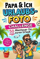 Papa und Ich Urlaubsfoto Challenge - 50 Abenteuer für euren Urlaub – Für Kinder von 8-12 Jahre: Das interaktive Reisespiel und Fotoalbum (Lustiges Papa Sohn Geschenk) (German Edition) B0GXLH6PMY Book Cover