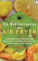 Mediterranean Diet Air Fryer Cookbook for Two: Perfectly Portioned and Amazingly Delicious Air Fryer Recipes to Enjoy the Mediterranean taste at Home 1801697019 Book Cover