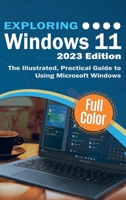 Exploring Windows 11 - 2023 Edition: The Illustrated, Practical Guide to Using Microsoft Windows 1913151883 Book Cover