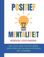 Positief Mentaliteit Werkboek voor kinderen (Nederlandse editie): Hoe je blije gedachten kunt hebben, gemotiveerd kunt blijven en uitdagingen kunt overwinnen (Dutch Edition) B0DQJRJY11 Book Cover
