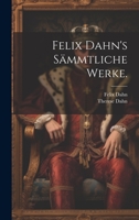 Felix Dahn's Sämmtliche Werke. 1022583816 Book Cover