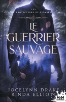 Le Guerrier sauvage: Les protecteurs de l'Ombre, T2 (French Edition) B0GMWK2WNT Book Cover