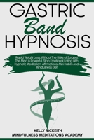 Gastric Band Hypnosis: Rapid Weight Loss, Without The Risks of Surgery. The Mind is Powerful, Stop Emotional Eating With Hypnotic Meditation, Affirmations, Mini Habits And Mindfulness Diet 1801182396 Book Cover
