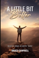 A Little Bit Better...: each and every day B0GYGWMNJ1 Book Cover
