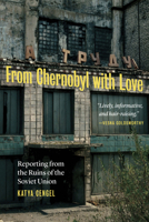 From Chernobyl with Love: Reporting from the Ruins of the Soviet Union 1640122044 Book Cover