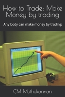 How to Trade: Make Money by trading: Any body can make money by trading B0BKRX7VN5 Book Cover
