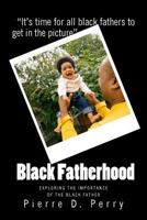 Black Fatherhood: Exploring The Importance of The Black Father 149378742X Book Cover