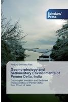 Geomorphology and Sedimentary Environments of Penner Delta, India: Geomorphic evolution and Sediment characteristics of Penner delta, East Coast of India 613856894X Book Cover