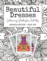 Beautiful Dresses: Coloring Book for Adults: Mandala Edition - Book Two | A Patterned Party Dress Book for Fashion Lovers 1689844345 Book Cover