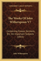 The Works Of John Witherspoon V7: Containing Essays, Sermons, Etc. On Important Subjects 1104785927 Book Cover