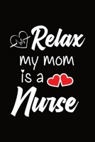 Relax My Mom Is A Nurse: Journal and Notebook for Nurse - Lined Journal 120 Pages, Perfect for Journal, Writing and Notes 1660622859 Book Cover