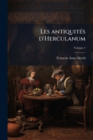 Les Antiquit S D'Herculanum: Avec Leurs Explications En Fran OIS Volume 1 1149274026 Book Cover
