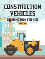 Construction Vehicles Coloring Book for Kids Ages 4-8: A Fun Activity Coloring Book for Kids Filled with Big Trucks Cranes Diggers, Dumpers Tractors ... Book for Kids Ages 3-6 Ages 4-8. Vol-1 B08SXWPWJR Book Cover