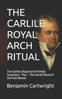 THE CARLILE ROYAL ARCH RITUAL: The Earliest Royal Arch Ceremony Printed - Plus - The Past Master's Degree B0FYGMBGLL Book Cover