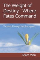 The Weight of Destiny - Where Fates Command: Threads Through the Ramayana B0FKRH3ZQ3 Book Cover