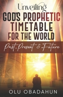 Unveiling God's Prophetic Timetable for the world: = Past, Present & The Future = B08FP2PWKQ Book Cover