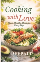 Cooking with Love: Heart-Healthy Meals for Every Day: Simple, Delicious Recipes to Nourish Your Heart, Body & Soul B0GF8LCRPW Book Cover
