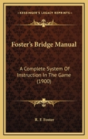 Foster's Bridge Manual: A Complete System Of Instruction In The Game (1900) 110405647X Book Cover