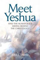 Meet Yeshua: Find the Human Jesus Hiding Behind the Christology 0615369405 Book Cover