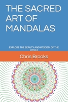 THE SACRED ART OF MANDALAS: EXPLORE THE BEAUTY AND WISDOM OF THE CIRCLE B0CCZXNQP7 Book Cover