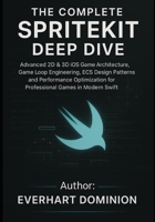 The Complete SpriteKit Deep Dive: Advanced 2D & 3D iOS Game Architecture, Game Loop Engineering, ECS Design Patterns, and Performance Optimization for Professional Games in Modern Swift B0FYVP2DXT Book Cover