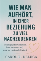 Wie man aufhört, in einer Beziehung zu viel nachzudenken: Beruhige jeden Gedanken, baue Vertrauen auf, umarme emotionale Freiheit (German Edition) B0FNLQ1XNT Book Cover