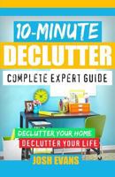 10-Minute Declutter: Complete Expert Guide: Declutter Your Home. Declutter Your Life. 1516938208 Book Cover